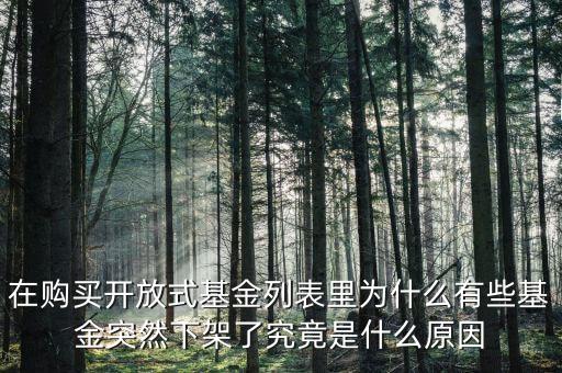 在購買開放式基金列表里為什么有些基金突然下架了究竟是什么原因