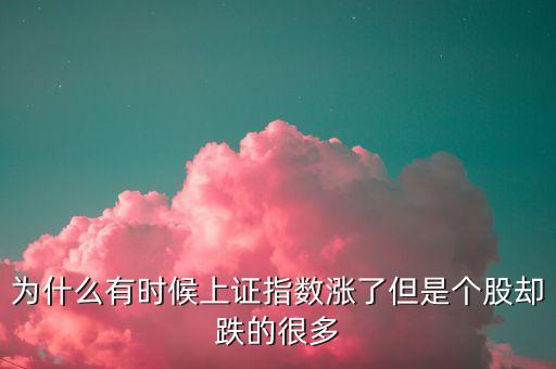 為什么有時候上證指數(shù)漲了但是個股卻跌的很多