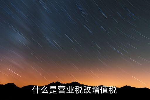什么叫營改稅，什么是營改稅