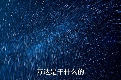 萬(wàn)達(dá)集團(tuán)干什么的，萬(wàn)達(dá)是干什么的