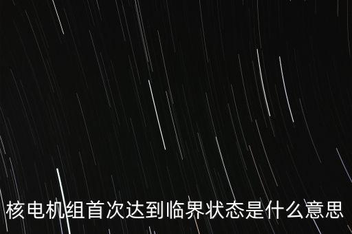 什么是核電站臨界，核電機組首次達到臨界狀態(tài)是什么意思