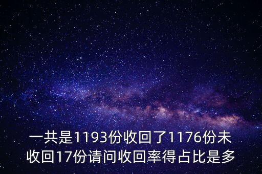 一共是1193份收回了1176份未收回17份請問收回率得占比是多