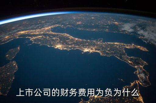 上市公司的財務(wù)費用為負為什么