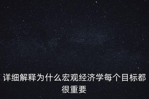 詳細解釋為什么宏觀經(jīng)濟學(xué)每個目標都很重要