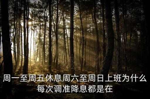 為什么每次降息都在星期六，周一至周五休息周六至周日上班為什么每次調(diào)準(zhǔn)降息都是在