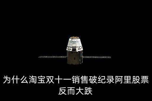 雙十一為什么淘寶股票下跌，為什么雙十一淘寶成交額那么客觀阿里的股價卻反而在跌