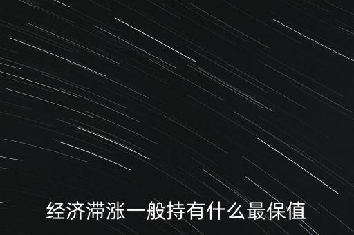 經(jīng)濟(jì)滯漲一般持有什么最保值