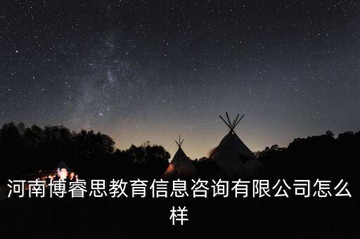 河南博睿思教育信息咨詢有限公司怎么樣