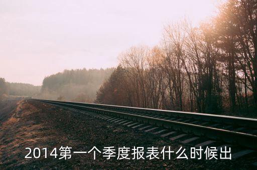 2014一季度經濟數(shù)據(jù)什么時候公布，2014第一個季度報表什么時候出