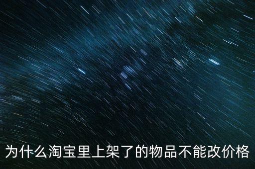 為什么淘寶里上架了的物品不能改價(jià)格