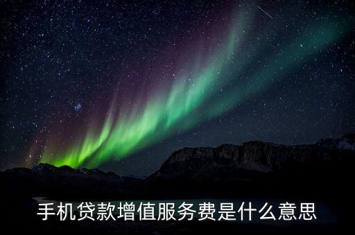 手機(jī)貸款增值服務(wù)費(fèi)是什么意思