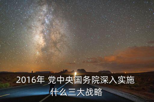 中國三大戰(zhàn)略是什么，我國實施哪三大發(fā)展戰(zhàn)略
