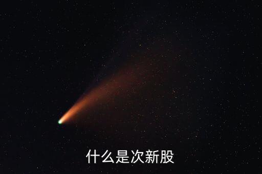 什么股票是次新股，次新股具體指哪些股