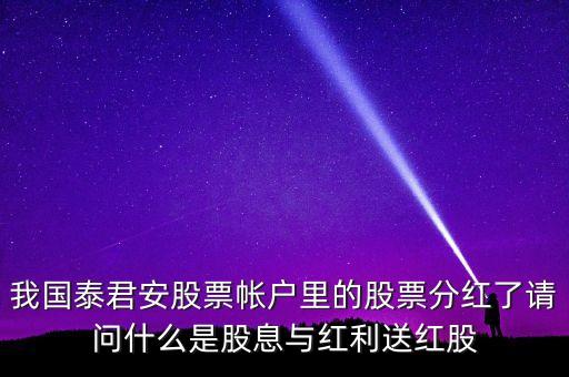 我國泰君安股票帳戶里的股票分紅了請問什么是股息與紅利送紅股