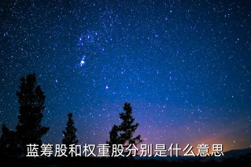 什么是權(quán)重股和藍籌股，什么是權(quán)重股和藍籌股