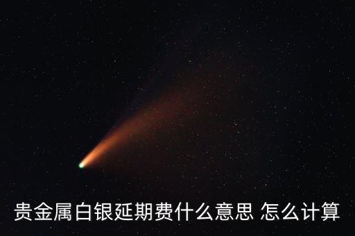 貴金屬白銀延期費什么意思 怎么計算