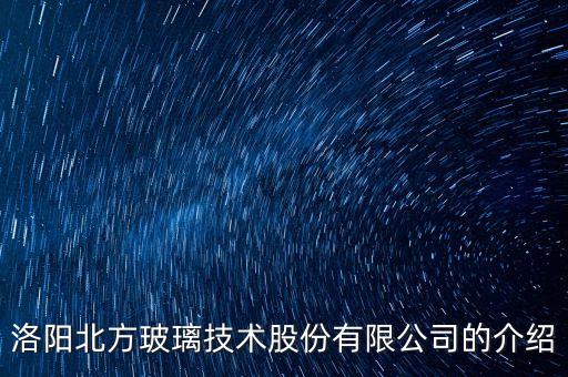 洛陽北方玻璃技術(shù)股份有限公司的介紹