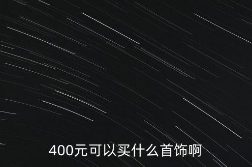 400元可以買什么首飾啊