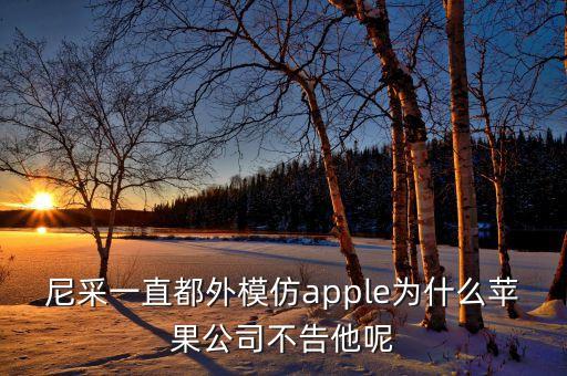 蘋果為什么不起訴尼彩，像尼彩手機這種打著山寨蘋果手機口號的行為算不算侵權(quán)