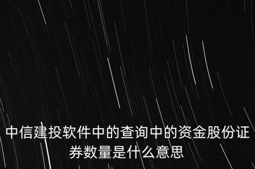 中信建投軟件中的查詢中的資金股份證券數(shù)量是什么意思