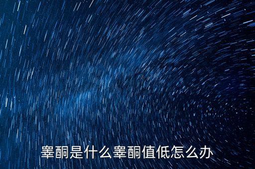 明股實債是什么，睪酮是什么睪酮值低怎么辦