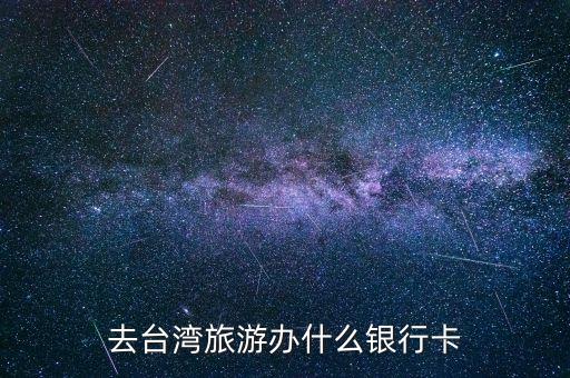 去臺(tái)灣旅游辦什么銀行卡