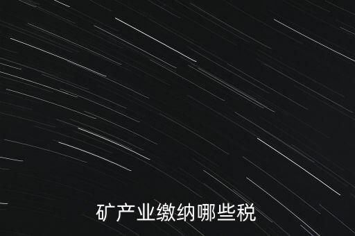 礦產(chǎn)業(yè)繳納哪些稅