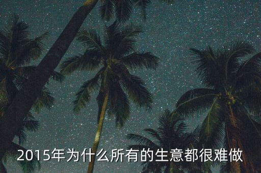 2015年賺錢為什么很難，為什么2015年的生意那么難做