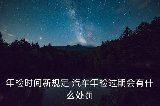 交警什么時候會抓過期未檢車，車輛年檢在到期后多少時間內(nèi)不被處罰