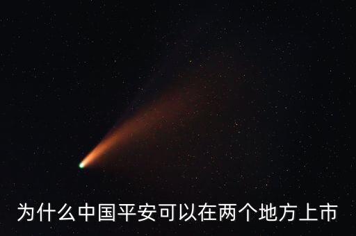 為什么可以兩地上市，為什么中國平安可以在兩個地方上市