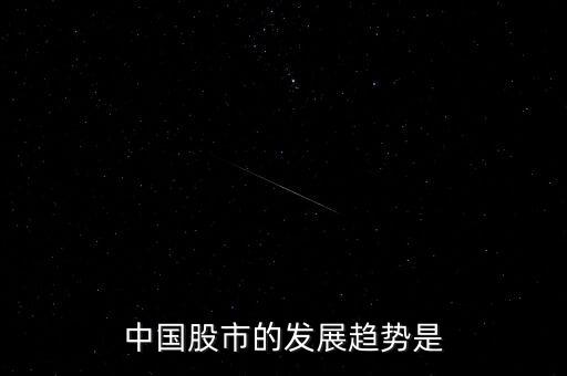 中國股市的發(fā)展趨勢(shì)是