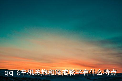 qq飛車機(jī)關(guān)炮和懲戒輪子有什么特點(diǎn)