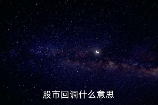 股市回調(diào)什么意思，股票什么是回調(diào)股市回調(diào)什么意思