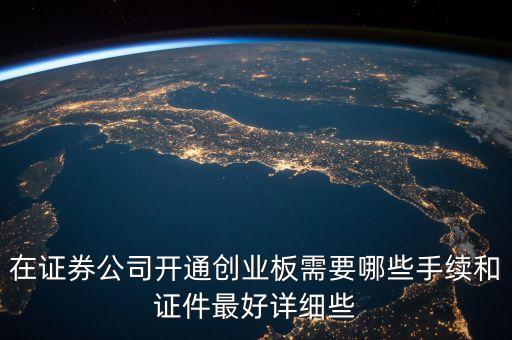 在證券公司開通創(chuàng)業(yè)板需要哪些手續(xù)和證件最好詳細(xì)些