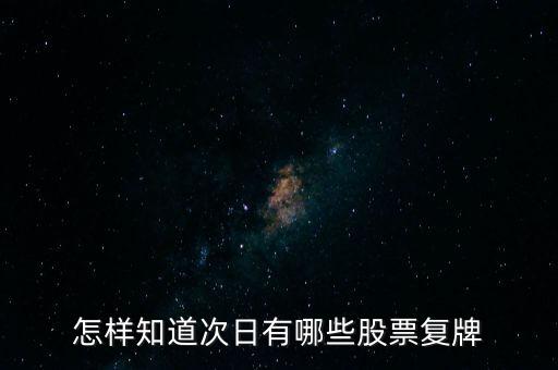 今天什么股票復牌，怎樣知道次日有哪些股票復牌