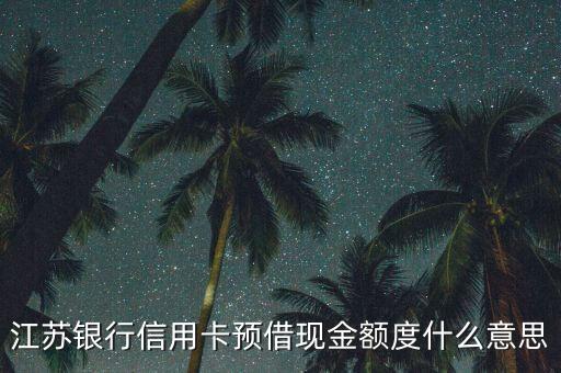 江蘇銀行信用卡預借現(xiàn)金額度什么意思