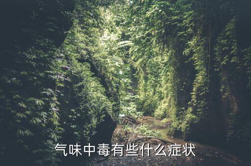 在化工廠上班中毒有什么癥狀，氣味中毒有些什么癥狀