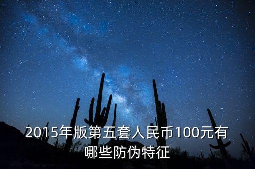 2015年版第五套人民幣100元有哪些防偽特征