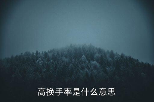 復(fù)盤高換手率是什么意思，高換手率是什么意思