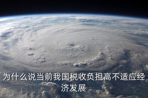 為什么說當(dāng)前我國稅收負(fù)擔(dān)高不適應(yīng)經(jīng)濟(jì)發(fā)展