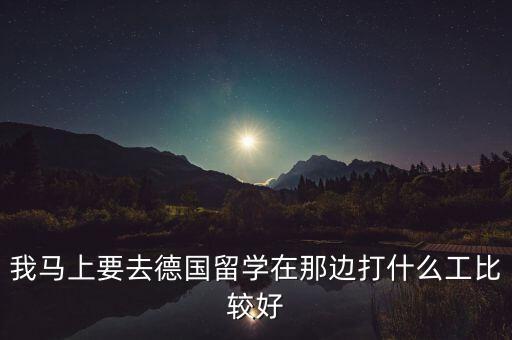 我馬上要去德國(guó)留學(xué)在那邊打什么工比較好