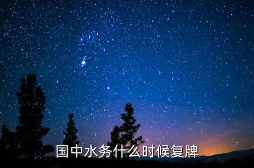 國(guó)中水務(wù)什么時(shí)候復(fù)牌，國(guó)中水務(wù)10月19曰停牌原因