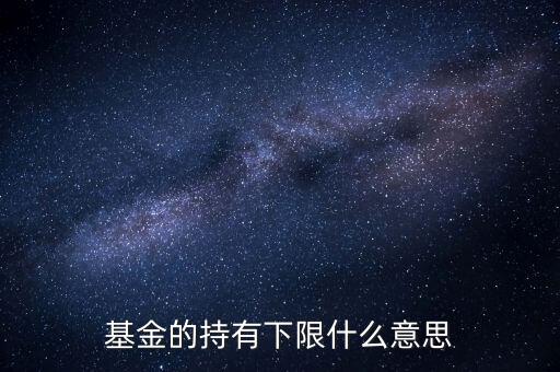基金贖回下限是什么，基金的持有下限什么意思