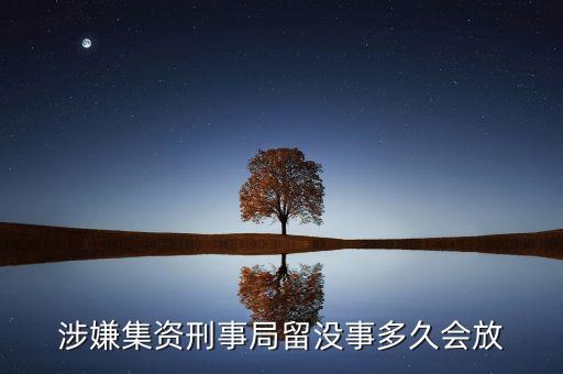 涉嫌集資刑事局留沒事多久會放