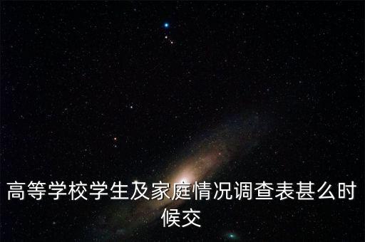 自查表什么時候交，高等學校學生及家庭情況調查表甚么時候交