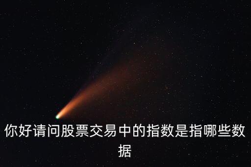 股票的指標數(shù)據(jù)是什么，你好請問股票交易中的指數(shù)是指哪些數(shù)據(jù)