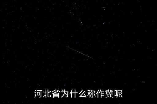 河北省為什么簡稱翼，河北的簡稱為什么是 冀