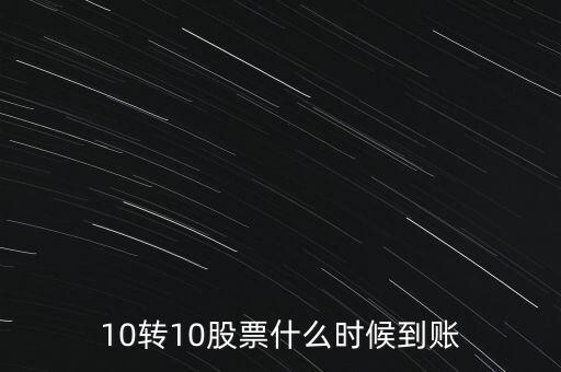 10轉(zhuǎn)10股票什么時候到賬