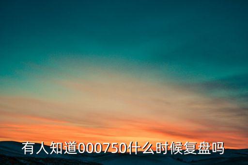 有人知道000750什么時候復(fù)盤嗎