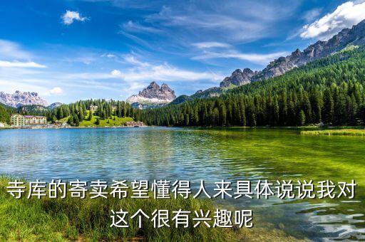 寺庫對市場的有利機會是什么，寺庫的寄賣希望懂得人來具體說說我對這個很有興趣呢